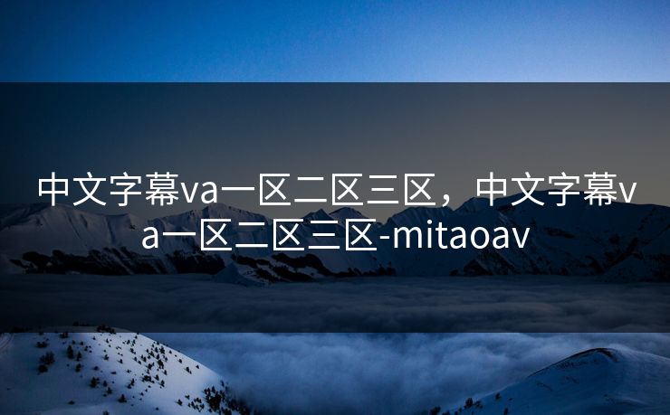 中文字幕va一区二区三区，中文字幕va一区二区三区-mitaoav