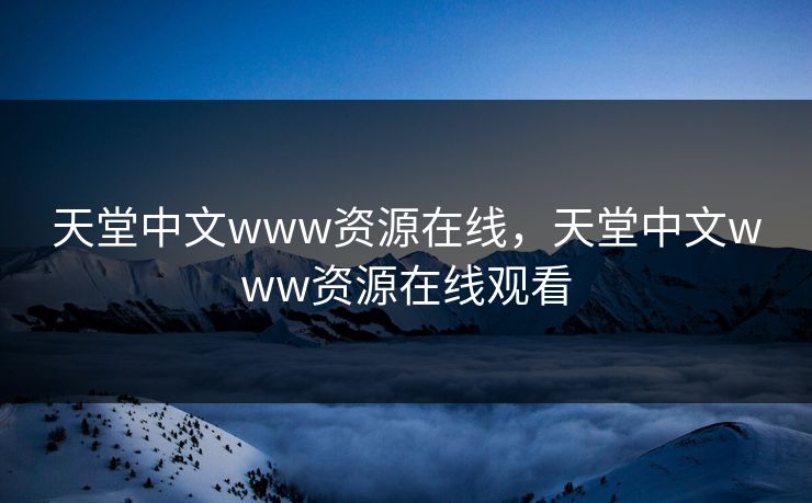 天堂中文www资源在线，天堂中文www资源在线观看