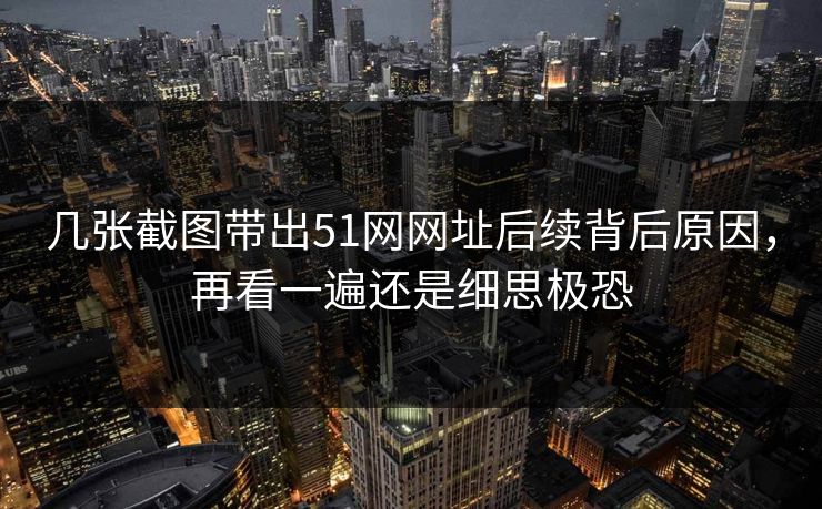 几张截图带出51网网址后续背后原因，再看一遍还是细思极恐